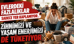 Evlerdeki fazlalıklar sadece yer kaplamıyor…Zihnimizi ve yaşam enerjimizi de tüketiyor