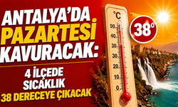Antalya’da pazartesi kavuracak: 4 ilçede sıcaklık 38 dereceye çıkacak