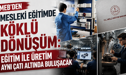 MEB’den mesleki eğitimde köklü dönüşüm: Eğitim ile üretim aynı çatı altında buluşacak
