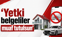‘Yetki belgeliler muaf tutulsun’