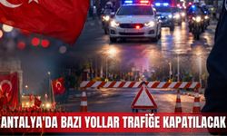 Antalya'da bazı yollar trafiğe kapatılacak