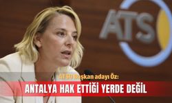 ATSO Başkan adayı Öz: Antalya hak ettiği yerde değil