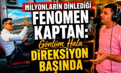 Milyonların dinlediği fenomen kaptan: Gönlüm hala direksiyon başında