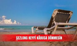 Şezlong keyfi kâbusa dönmesin