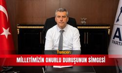 Tuncer: Milletimizin onurlu duruşunun simgesi