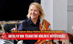 ATSO Başkan Adayı Hatice Öz’den güçlü vizyon: Antalya’nın ticaretini birlikte büyüteceğiz