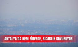 Antalya'da nem zirvede, sıcaklık kavuruyor