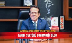 Antalya ihracatta vites yükseltti: Tarım sektörü lokomotif oldu