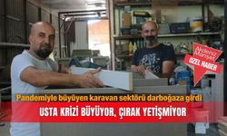 Pandemiyle büyüyen karavan sektörü darboğaza girdi: Usta krizi büyüyor, çırak yetişmiyor