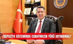 'Depozito sisteminde esnafımızın yükü artmamalı'