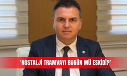 ‘Nostalji Tramvayı bugün mü eskidi?’