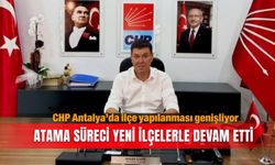 CHP Antalya’da ilçe yapılanması genişliyor: Atama süreci yeni ilçelerle devam etti