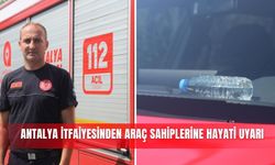 Antalya itfaiyesinden araç sahiplerine hayati uyarı