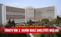 Tıp dünyasının gözü Akdeniz'de: Türkiye'nin 3. rahim nakli ameliyatı başladı
