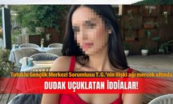 Tutuklu Gençlik Merkezi Sorumlusu T.G.’nin ilişki ağı mercek altında: Dudak uçuklatan iddialar!