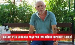 Antalya'da sokakta yaşayan emeklinin huzurevi talebi
