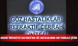 Akdeniz Üniversitesi Hastanesi’nde göz hastalıklarına son teknoloji çözüm