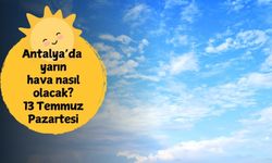 Antalya'da yarın hava nasıl olacak? 12 Temmuz Pazartesi Antalya hava durumu