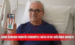 Sabri Özmener robotik cerrahiyle Antalya'da sağlığına kavuştu
