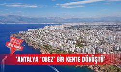 ‘Antalya ‘obez’ bir kente dönüştü’