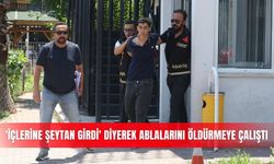 Antalya'da 'içlerine şeytan girdi' diyerek ablalarını öldürmeye çalıştı