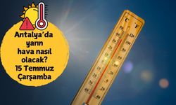 Antalya'da yarın sıcaklık 39 dereceye ulaşacak! 15 Temmuz Çarşamba Antalya hava durumu