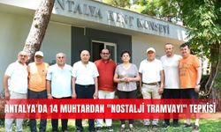 Antalya'da 14 muhtardan "Nostalji Tramvayı" tepkisi