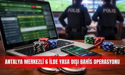 Antalya merkezli 6 ilde yasa dışı bahis operasyonu