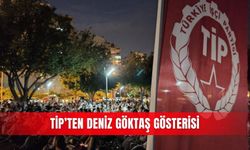 TİP’ten Deniz Göktaş gösterisi