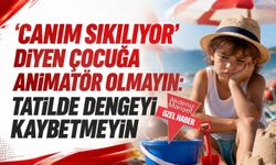‘Canım sıkılıyor’ diyen çocuğa animatör olmayın: Tatilde dengeyi kaybetmeyin