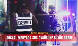Sosyal medyada suç övgüsüne büyük darbe: 52 ilde operasyon
