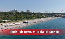 Türkiye'nin havası ve denizleri ısınıyor
