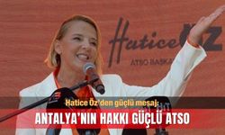 Hatice Öz’den güçlü mesaj: Antalya’nın hakkı güçlü ATSO