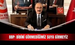 BBP: Dibini görmediğimiz suya girmeyiz