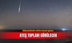 Gökyüzünde nefes kesen gece: Ateş topları görülecek