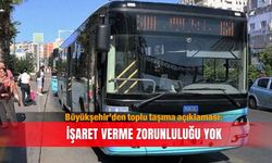 Büyükşehir’den toplu taşıma açıklaması: İşaret verme zorunluluğu yok