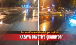 Lara ve Kırcami’de ıslak yol tepkisi: ‘Kazaya davetiye çıkarıyor’