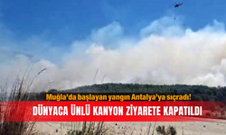 Muğla’da başlayan yangın Antalya’ya sıçradı! Dünyaca ünlü kanyon ziyarete kapatıldı