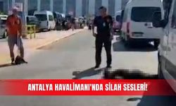 Antalya Havalimanı'nda silah sesleri!