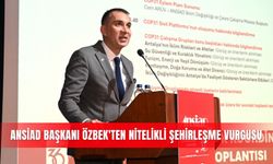 ANSİAD Başkanı Özbek'ten nitelikli şehirleşme vurgusu