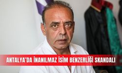 Antalya’da inanılmaz isim benzerliği skandalı
