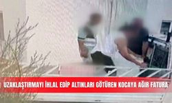 Uzaklaştırmayı ihlal edip altınları götüren kocaya ağır fatura