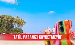 ‘Tatil paranızı kaybetmeyin’