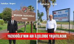 Yazıcıoğlu’nun adı ilçelerde yaşatılacak
