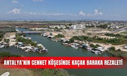 Antalya’nın cennet köşesinde kaçak baraka rezaleti