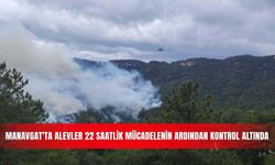 Manavgat'ta alevler 22 saatlik mücadelenin ardından kontrol altında