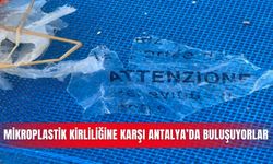 Mikroplastik kirliliğine karşı Antalya’da buluşuyorlar