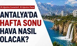 Antalya’da hafta sonu hava durumu belli oldu: Antalya'da 29-30 Ağustos hava durumu nasıl olacak?