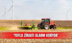 ‘Yayla ziraatı alarm veriyor’