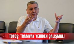 Totoş: Tramvay yeniden çalışmalı